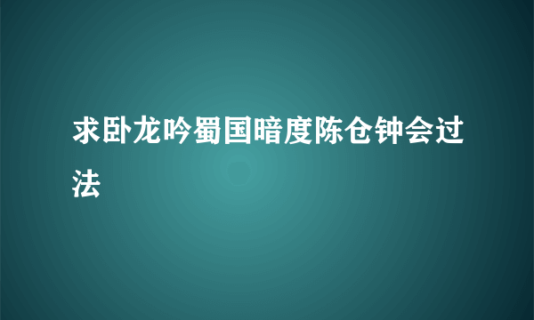 求卧龙吟蜀国暗度陈仓钟会过法