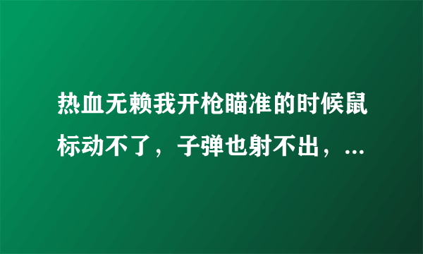 热血无赖我开枪瞄准的时候鼠标动不了，子弹也射不出，怎么解决。