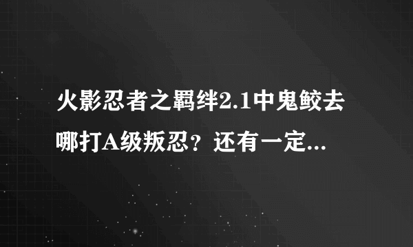 火影忍者之羁绊2.1中鬼鲛去哪打A级叛忍？还有一定要在7波时打吗？鬼鲛