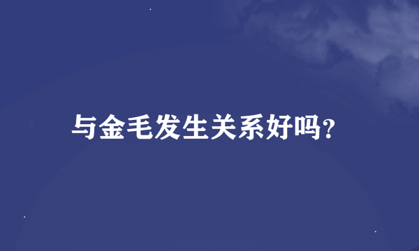 与金毛发生关系好吗？