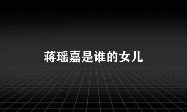 蒋瑶嘉是谁的女儿