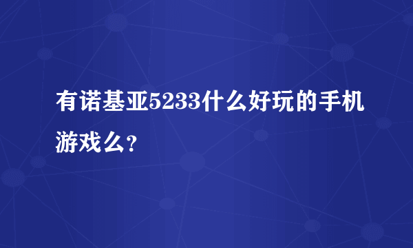 有诺基亚5233什么好玩的手机游戏么？
