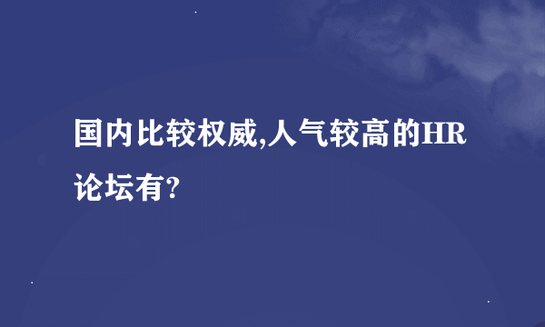 国内比较权威,人气较高的HR论坛有?