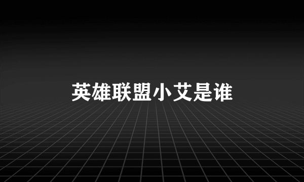 英雄联盟小艾是谁