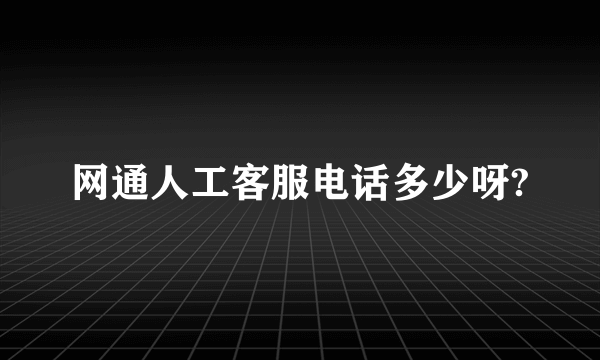 网通人工客服电话多少呀?