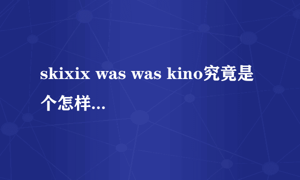 skixix was was kino究竟是个怎样的品牌？
