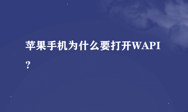 苹果手机为什么要打开WAPI？