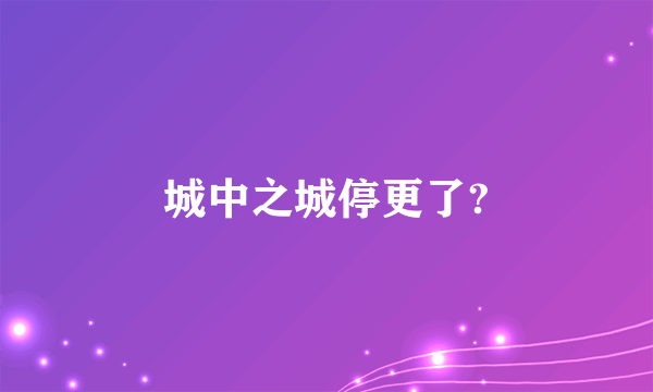 城中之城停更了?