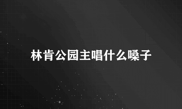 林肯公园主唱什么嗓子