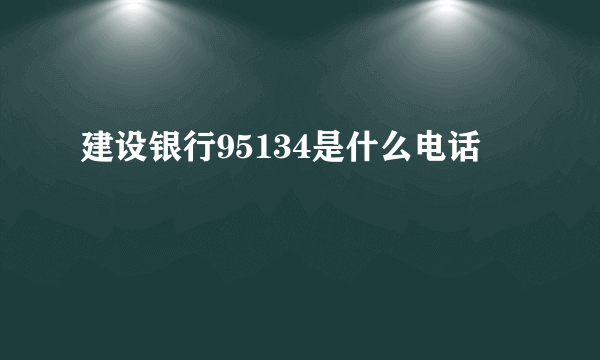 建设银行95134是什么电话
