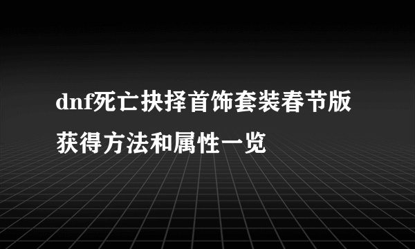 dnf死亡抉择首饰套装春节版获得方法和属性一览