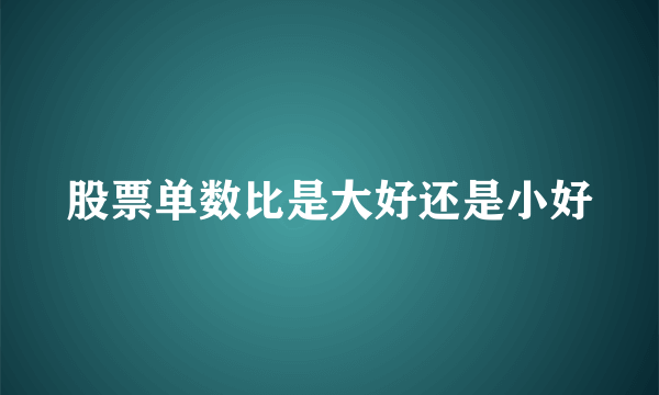 股票单数比是大好还是小好
