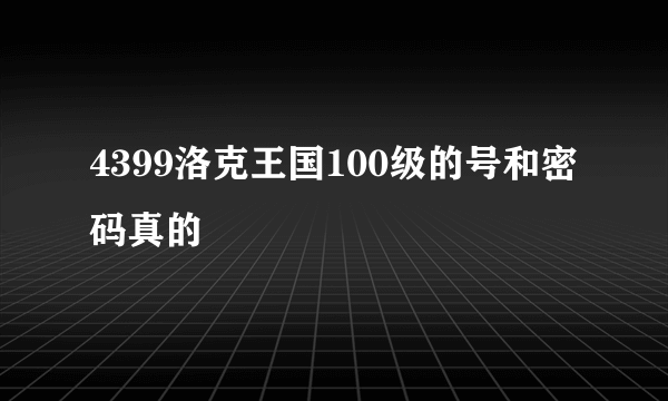 4399洛克王国100级的号和密码真的