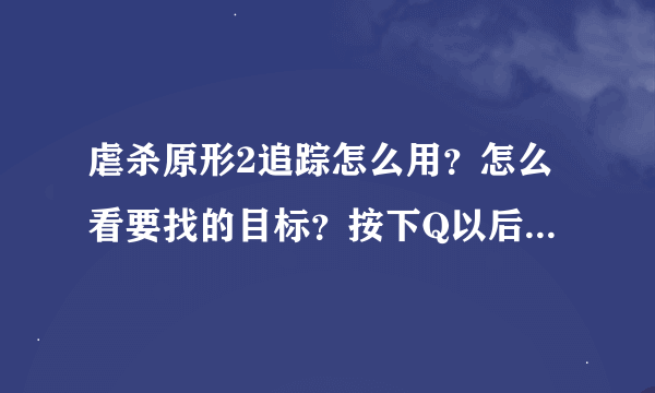 虐杀原形2追踪怎么用？怎么看要找的目标？按下Q以后目标会变成什么样？任务是找到塞比尔教授