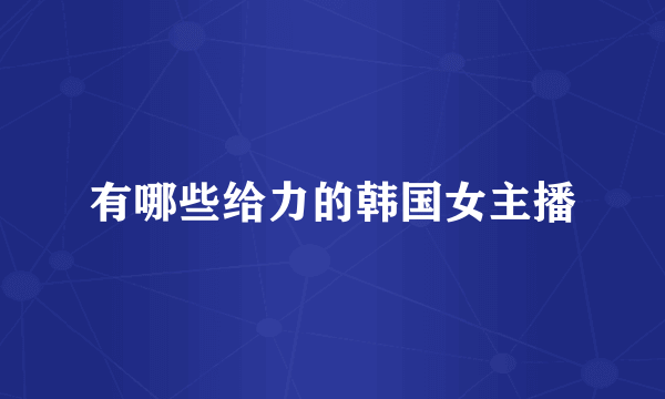 有哪些给力的韩国女主播