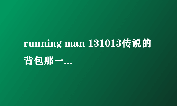 running man 131013传说的背包那一期谁赢了？