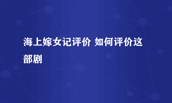 海上嫁女记评价 如何评价这部剧
