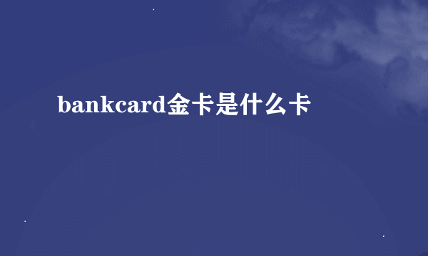 bankcard金卡是什么卡