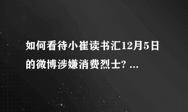 如何看待小崔读书汇12月5日的微博涉嫌消费烈士? - 知乎
