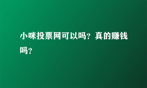 小咪投票网可以吗？真的赚钱吗？