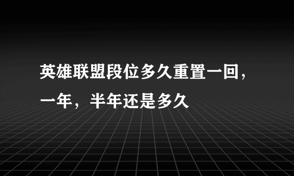 英雄联盟段位多久重置一回，一年，半年还是多久