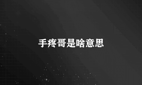 手疼哥是啥意思