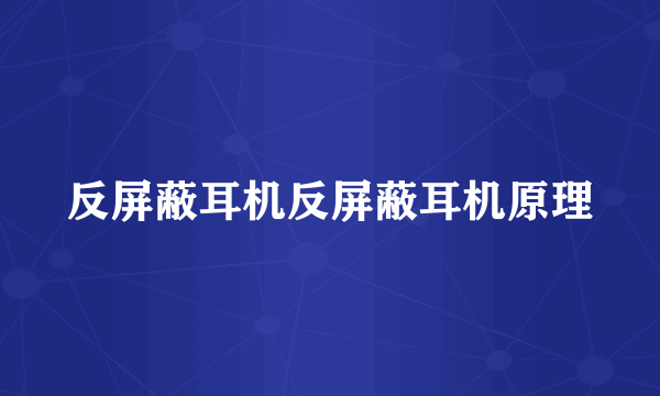 反屏蔽耳机反屏蔽耳机原理
