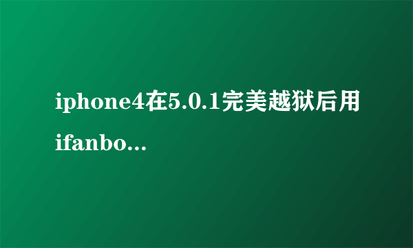iphone4在5.0.1完美越狱后用ifanbox下载安装软件 提示下载失败， 什么情况？？，具体怎么解决，谢谢