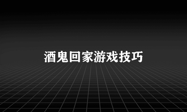 酒鬼回家游戏技巧