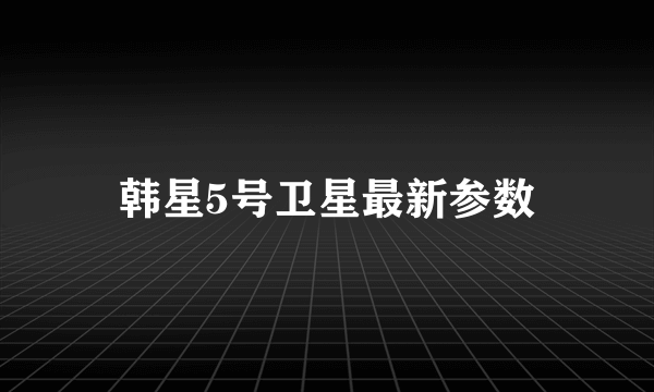 韩星5号卫星最新参数