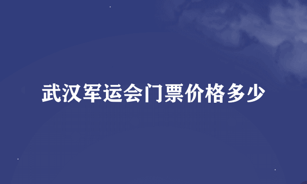 武汉军运会门票价格多少