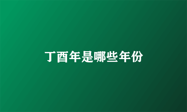 丁酉年是哪些年份