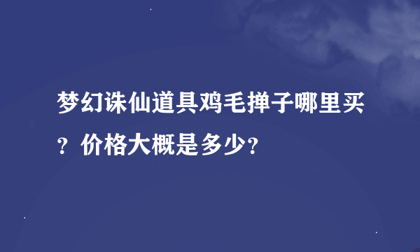 梦幻诛仙道具鸡毛掸子哪里买？价格大概是多少？