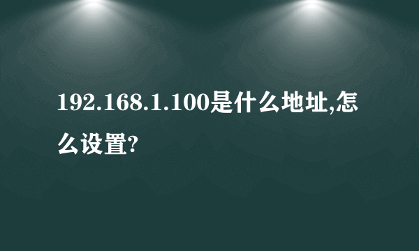 192.168.1.100是什么地址,怎么设置?