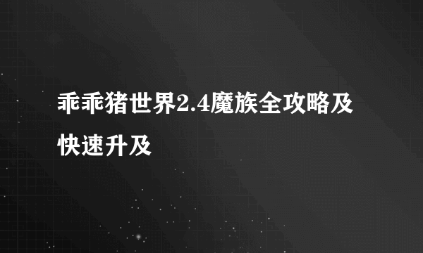 乖乖猪世界2.4魔族全攻略及快速升及