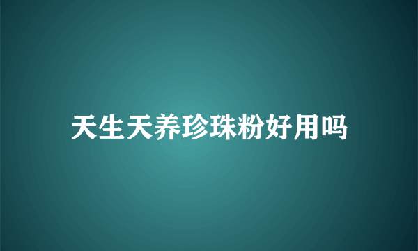 天生天养珍珠粉好用吗