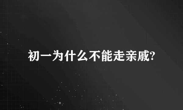 初一为什么不能走亲戚?