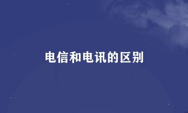 电信和电讯的区别