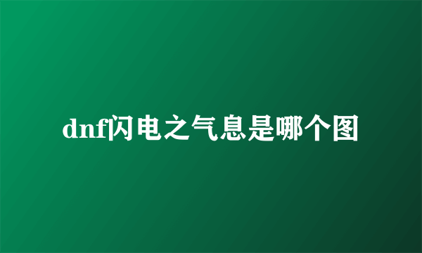 dnf闪电之气息是哪个图