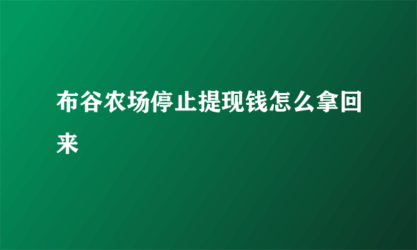 布谷农场停止提现钱怎么拿回来