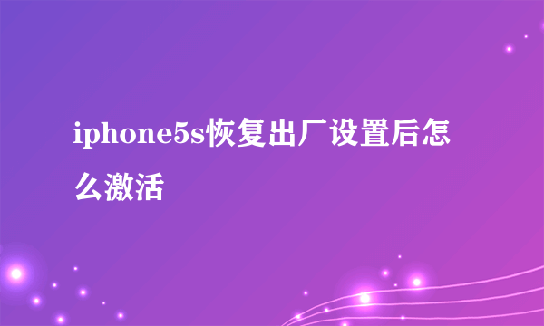 iphone5s恢复出厂设置后怎么激活