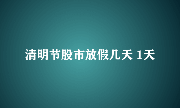 清明节股市放假几天 1天