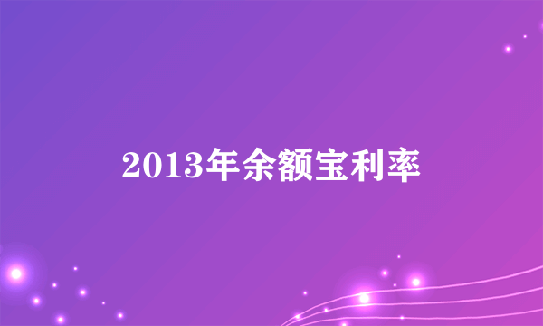 2013年余额宝利率