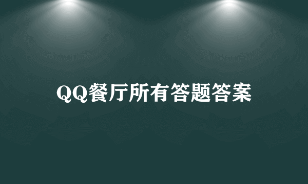 QQ餐厅所有答题答案