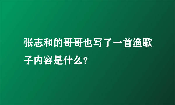 张志和的哥哥也写了一首渔歌子内容是什么？