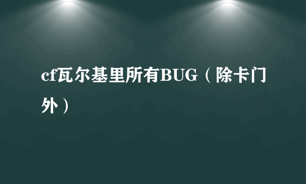 cf瓦尔基里所有BUG（除卡门外）