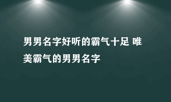 男男名字好听的霸气十足 唯美霸气的男男名字