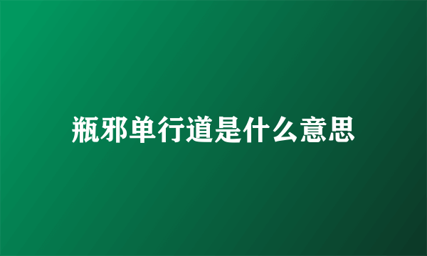 瓶邪单行道是什么意思