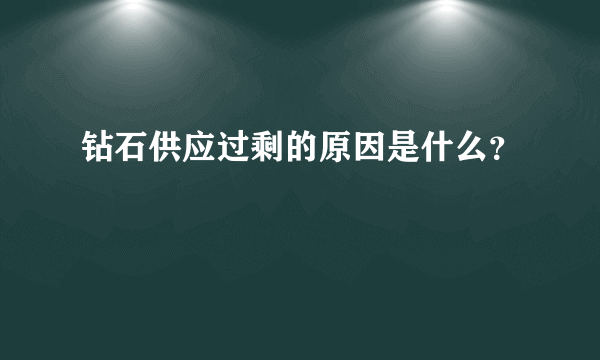 钻石供应过剩的原因是什么？