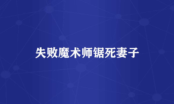 失败魔术师锯死妻子